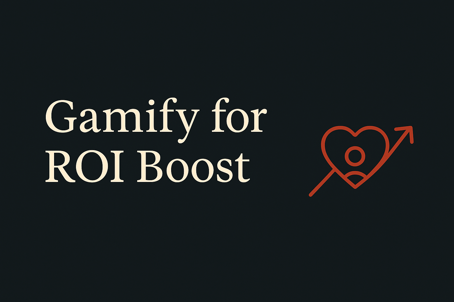 Dark background with cream text 'Gamify for ROI Boost', orange arrow symbol, clean layout.