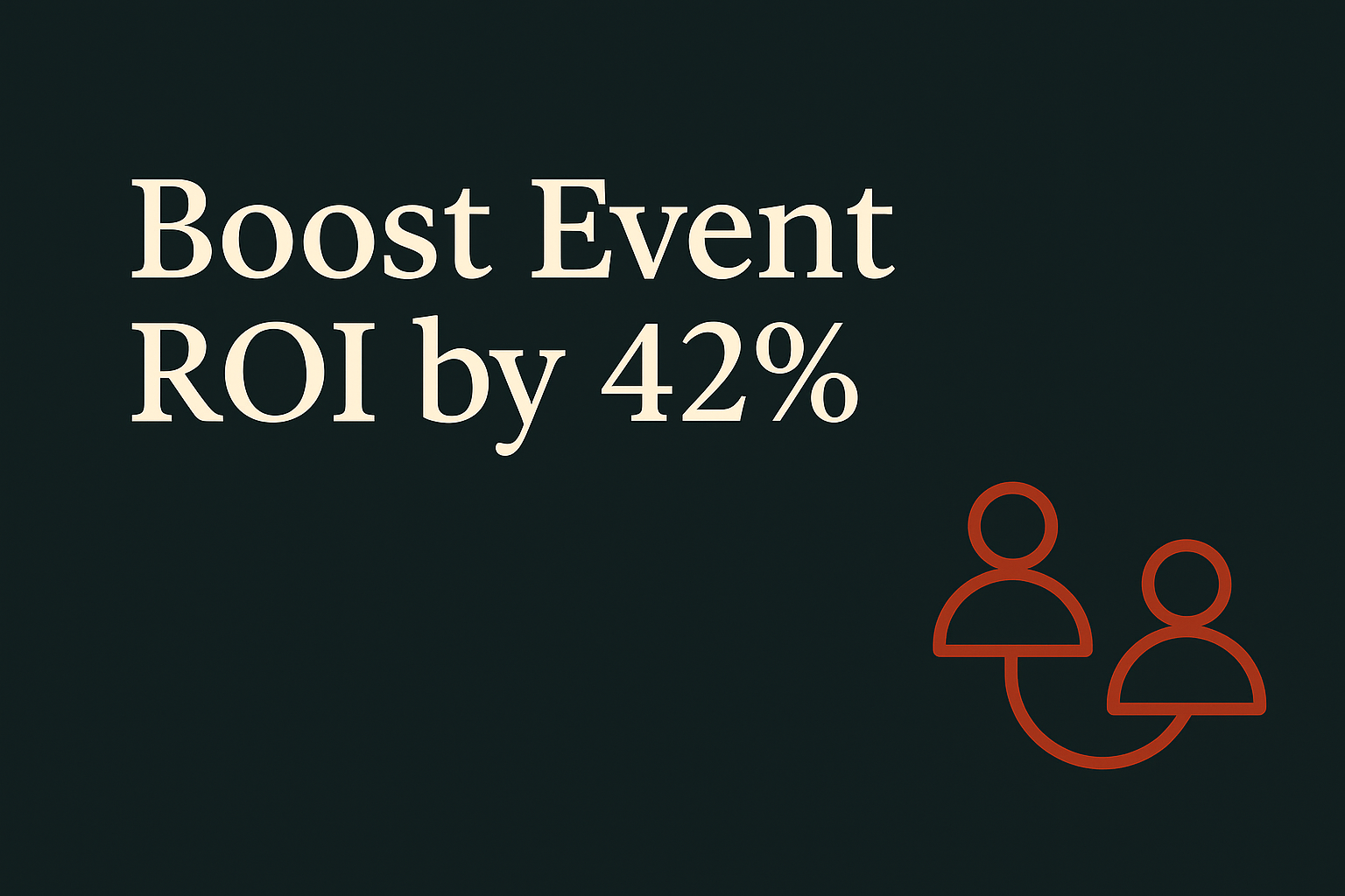 Dark background with cream text 'Boost Event ROI by 42%', linked people icon in orange.