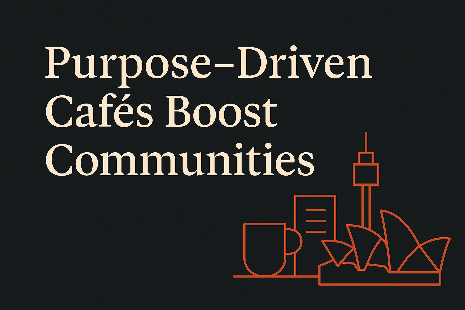 Dark background, cream text: 'Purpose-Driven Cafés Boost Communities', orange Sydney skyline and coffee cups.